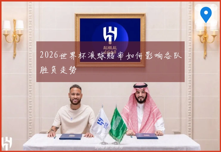 2026世界杯滚球赔率如何影响各队胜负走势