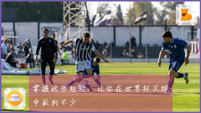 掌握这些经验，让你在世界杯买球中获利不少