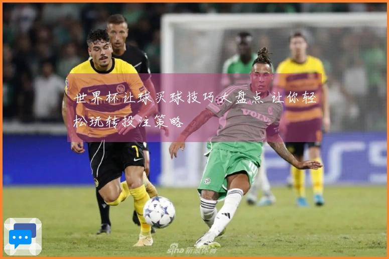 世界杯让球买球技巧大盘点 让你轻松玩转投注策略