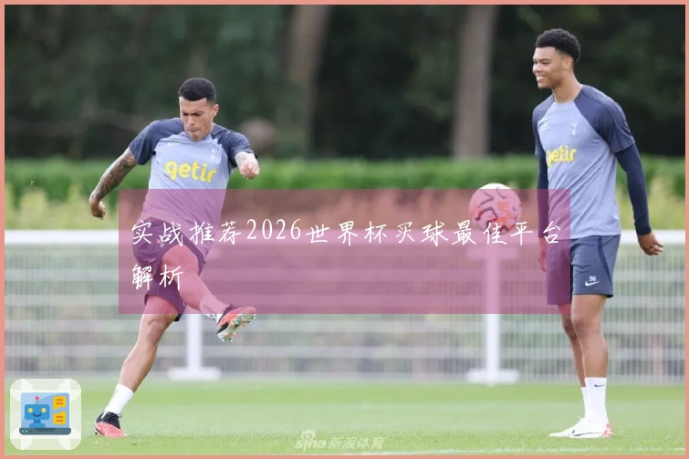 实战推荐2026世界杯买球最佳平台解析