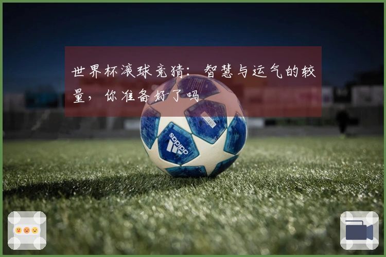 世界杯滚球竞猜：智慧与运气的较量，你准备好了吗